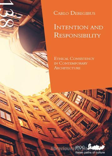 Intention and responsibility ethical cosistency in contemporary architecture di Carlo Deregibus edito da Ipoc