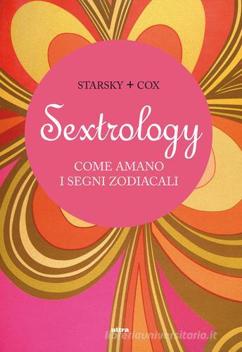 Sextrology. Come amano i segni zodiacali di Quinn Cox, Stella Starsky edito da Ultra