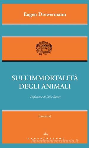 Sull'immortalità degli animali di Eugen Drewermann edito da Castelvecchi