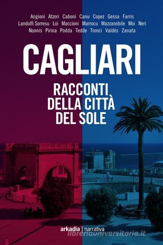 Cagliari. Racconti della città del sole edito da Arkadia