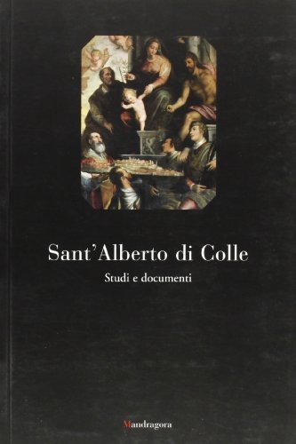 Sant'Alberto di Colle. Studi e documenti edito da Mandragora
