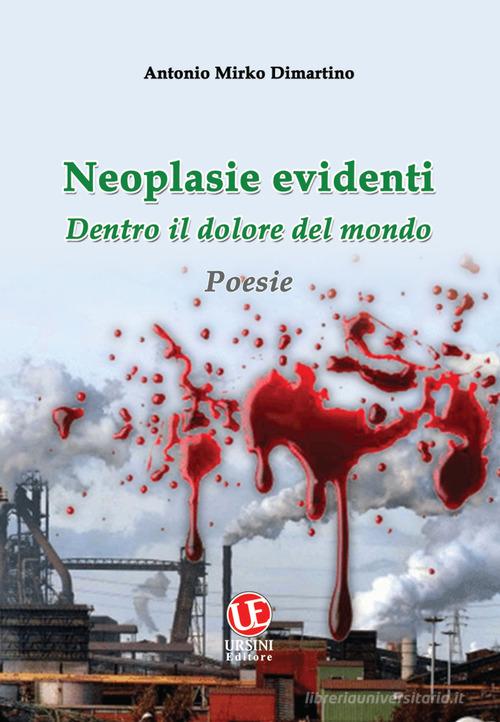 Neoplasie evidenti. Dentro il dolore del mondo di Antonio Mirko Dimartino edito da Ursini