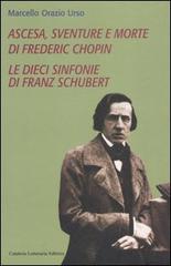 Ascesa, sventure e morte di Frederic Chopin-Le dieci sinfonie di Franz Schubert di Marcello O. Urso edito da Calabria Letteraria