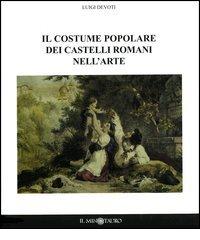 Il costume popolare dei castelli romani nell'arte di Luigi Devoti edito da Il Minotauro