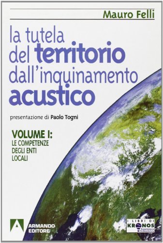 La tutela del territorio dall'inquinamento acustico vol.1 di Mauro Felli edito da Armando Editore