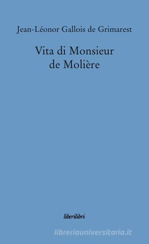 Vita di monsieur de Molière di Jean-Leonor de Grimarest edito da Liberilibri