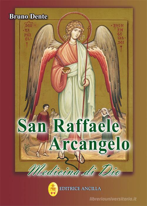 San Raffaele Arcangelo. Medicina di Dio di Bruno Dente edito da Editrice Ancilla