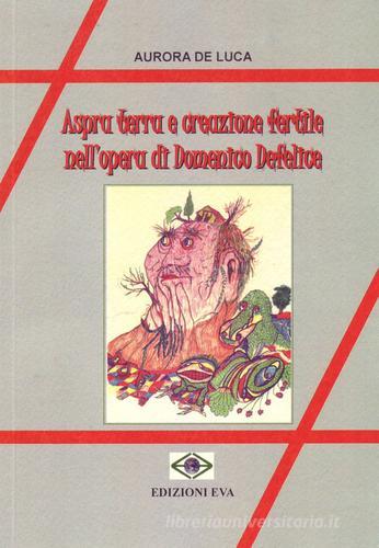 Aspra terra e creazione fertile nell'opera di Domenico Defelice di Aurora De Luca edito da Edizioni Eva