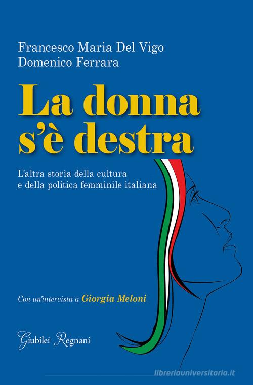 La donna s'è destra. L'altra storia della cultura e della politica femminile in Italia di Domenico Ferrara, Francesco Maria Del Vigo edito da Giubilei Regnani