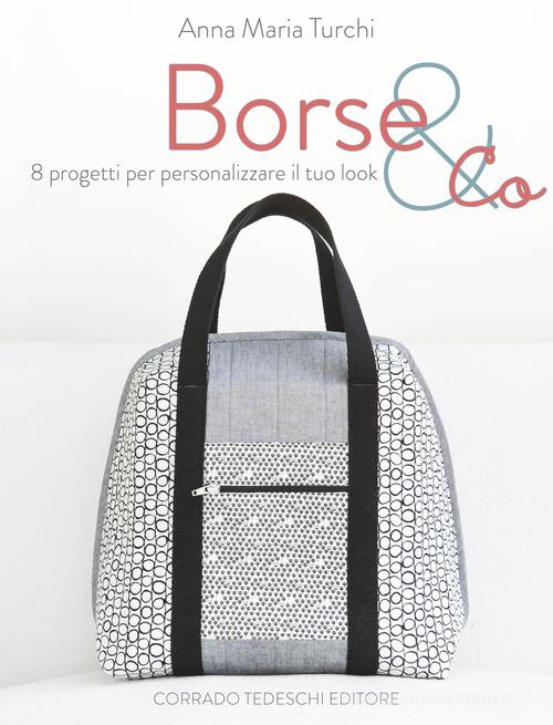 Borse & co. 8 progetti per personalizzare il tuo look di Anna Maria Turchi edito da Corrado Tedeschi Editore
