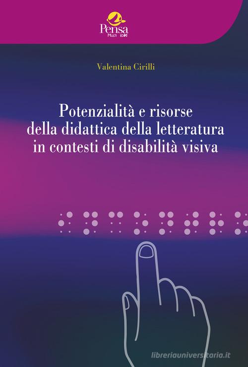 Potenzialità e risorse della didattica della letteratura in contesti di disabilità visiva di Valentina Cirilli edito da Pensa Multimedia