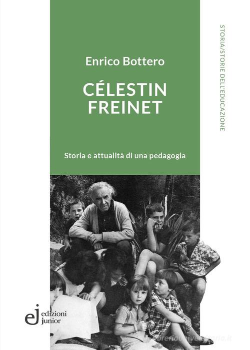 Célestin Freinet. Storia e attualità di una pedagogia di Enrico Bottero edito da Edizioni Junior