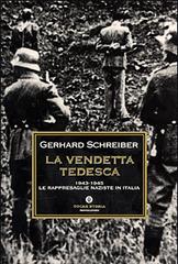 La vendetta tedesca. 1943-1945: le rappresaglie naziste in Italia di Gerhard Schreiber edito da Mondadori