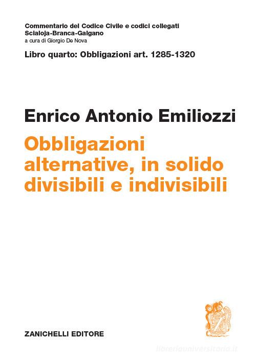 Art. 1285-1320. Obbligazioni alternative, in solido, divisibili e indivisibili di Enrico Antonio Emiliozzi edito da Zanichelli