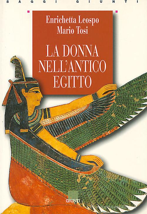 La donna nell'antico Egitto di Enrica Leospo, Mario Tosi edito da Giunti Editore