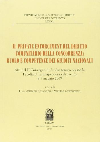 Il Private Enforcement del diritto comunitario della concorrenza: ruolo e competenze dei giudici nazionali. Atti del II Convegno (Trento, 8-9 maggio 2009) edito da CEDAM