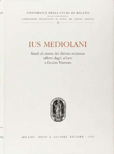 Ius Mediolani. Studi di storia del diritto milanese offerti dagli allievi a Giulio Vismara edito da Giuffrè