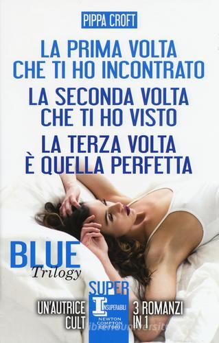 Blue trilogy: La prima volta che ti ho incontrato-La seconda volta che ti ho visto-La terza volta è quella perfetta di Pippa Croft edito da Newton Compton Editori