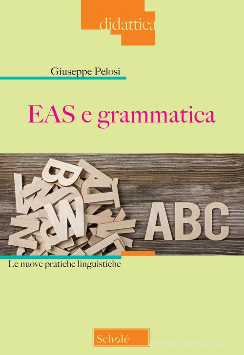 EAS e grammatica. Le nuove pratiche linguistiche di Giuseppe Pelosi edito da Scholé