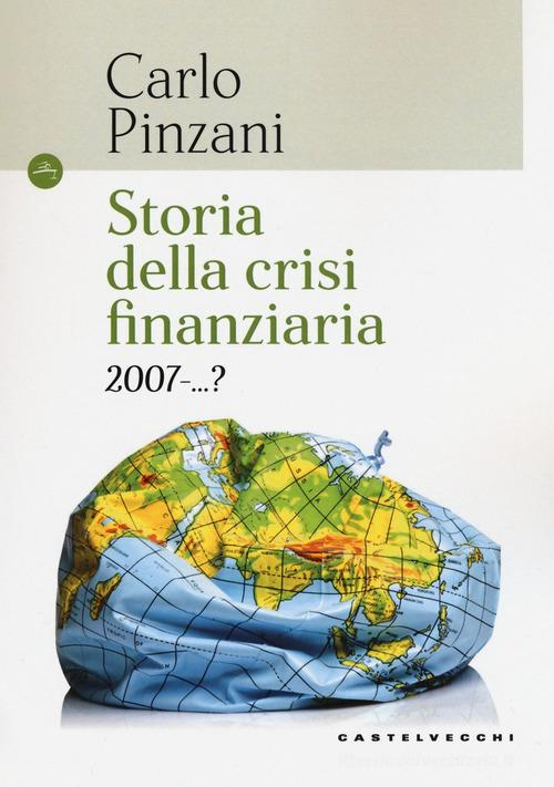 Storia della crisi finanziaria 2007-...? di Carlo Pinzani edito da Castelvecchi