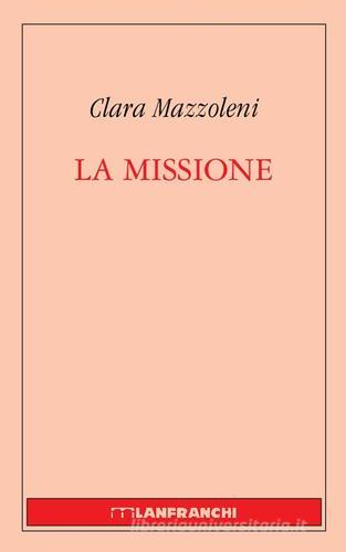 La missione di Clara Mazzoleni edito da Lanfranchi