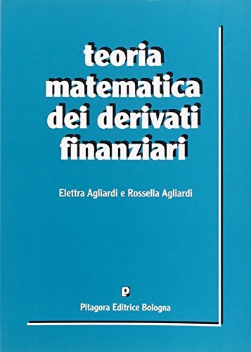 Teoria matematica dei derivati finanziari di Elettra Agliardi, Rossella Agliardi edito da Pitagora