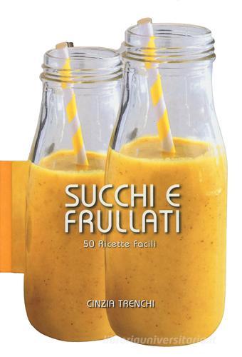 Succhi e frullati. 50 ricette facili di Cinzia Trenchi edito da White Star