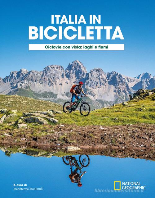 Ciclovie con vista: laghi e fiumi. Italia in bicicletta. National Geographic edito da White Star
