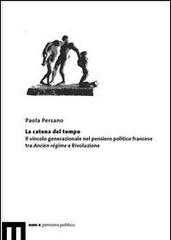 La catena del tempo. Il vincolo generazionale nel pensiero politico francese tra Ancien régime e rivoluzione di Paola Persano edito da eum