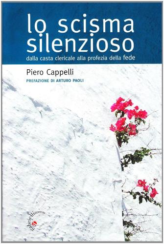 Lo scisma silenzioso. Dalla casta clericale alla profezia della fede di Piero Cappelli edito da Gabrielli Editori