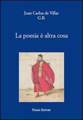 La poesia è altra cosa di Juan C. De Villar edito da Piazza Editore