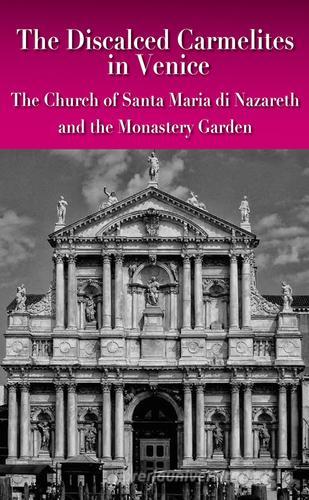 The discalced carmelites in Venice. The Church of Santa Maria di Nazareth and the Monastery Garden edito da Biblos