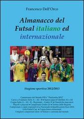 Almanacco del Futsal italiano ed internazionale. Stagione sportiva 2012/2013 di Francesco Dell'Orco edito da & MyBook