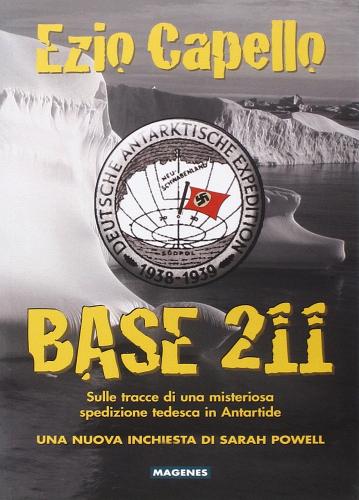 Base 211. Sulle tracce di una misteriosa spedizione tedesca in Antartide di Ezio Capello edito da Magenes