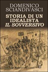 Storia di un idealista il sovversivo di Domenico Sciandivasci edito da Edizioni Giuseppe Laterza
