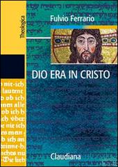 Dio era in Cristo una cristologia. Frammenti di teologia dogmatica vol.2 di Fulvio Ferrario edito da Claudiana