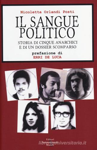 Il sangue politico. Storia di cinque anarchici e di un dossier scomparso di Nicoletta Orlandi Posti edito da Eir
