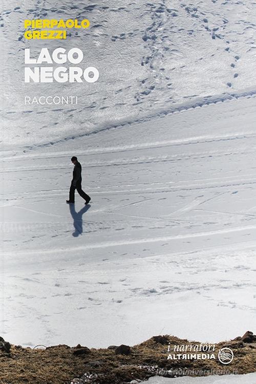 Lago Negro di Pierpaolo Grezzi edito da Altrimedia