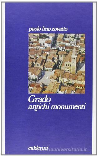 Grado. antichi monumenti di Zovatto Paolo L. edito da Calderini