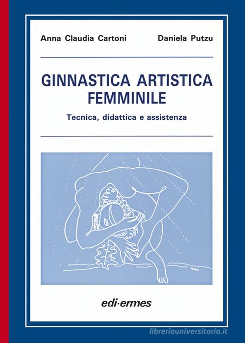 Ginnastica artistica femminile. Tecnica, didattica e assistenza di Anna Claudia Cartoni, Daniela Putzu edito da Edi. Ermes