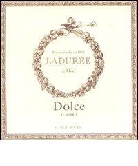 Dolce. Il libro. Ladurée di Philippe Andrieu edito da Luxury Books