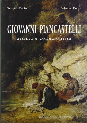 Giovanni Piancastelli artista e collezionista 1845-1926 di Samantha De Santi, Valentino Donati edito da Edit Faenza