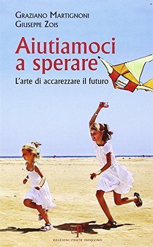 Aiutiamoci a sperare. L'arte di accarezzare il futuro di Graziano Martignoni, Giuseppe Zois edito da Frate Indovino