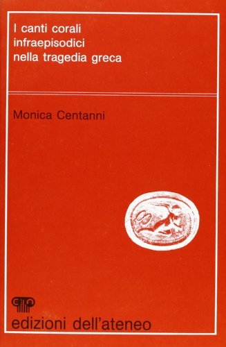 I canti corali infraepisodici nella tragedia greca di Monica Centanni edito da Edizioni dell'Ateneo