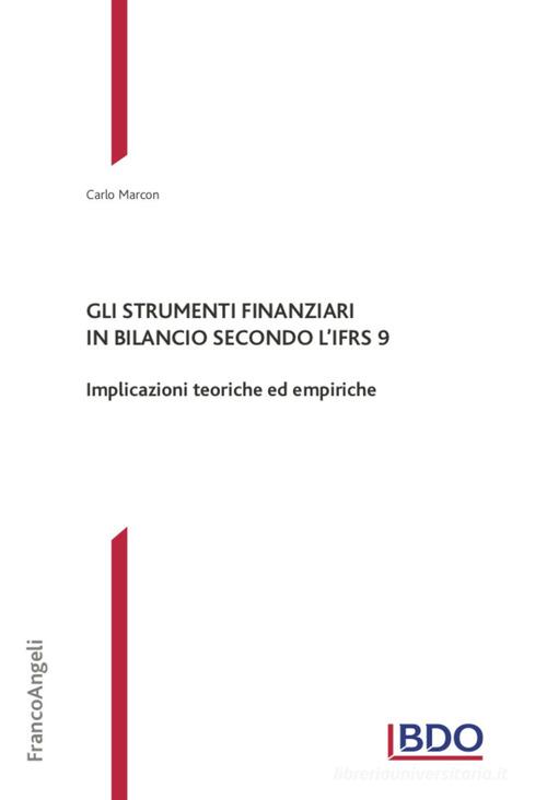 Gli strumenti finanziari in bilancio secondo l'IFRS 9. Implicazioni teoriche ed empiriche di Carlo Marcon edito da Franco Angeli