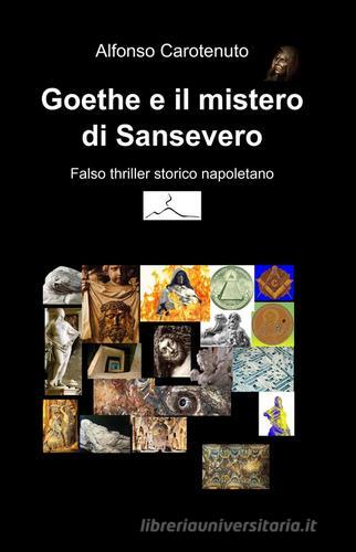 Goethe e il mistero di Sansevero. Falso thriller storico napoletano di Alfonso Carotenuto edito da ilmiolibro self publishing