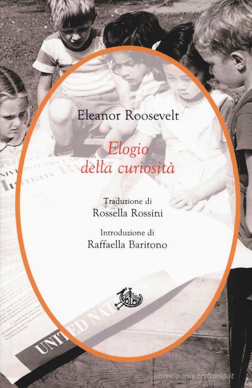 Elogio della curiosità di Eleanor Roosevelt edito da Storia e Letteratura