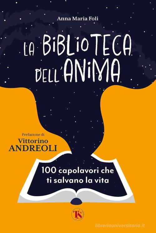 La biblioteca dell'anima. 100 capolavori che ti salvano la vita di Anna Maria Foli edito da TS - Terra Santa