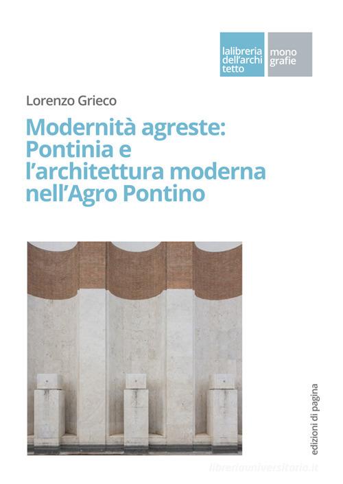 Modernità agreste: Pontinia e l'architettura moderna nell'Agro Pontino di Lorenzo Grieco edito da Edizioni di Pagina