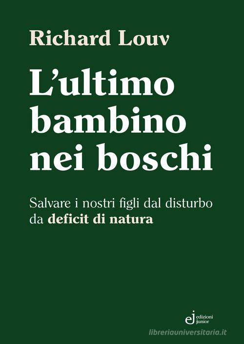 L'ultimo bambino nei boschi. Salvare i nostri figli dal disturbo da deficit di natura di Richard Louv edito da Edizioni Junior
